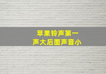 苹果铃声第一声大后面声音小