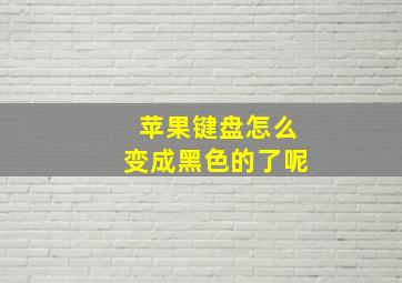 苹果键盘怎么变成黑色的了呢