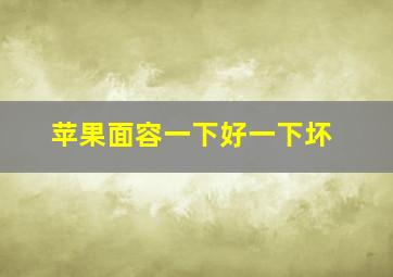 苹果面容一下好一下坏