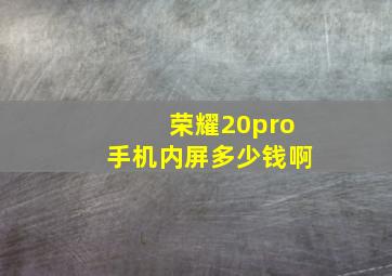 荣耀20pro手机内屏多少钱啊