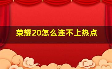 荣耀20怎么连不上热点