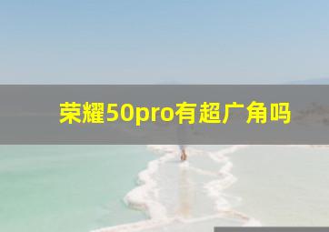 荣耀50pro有超广角吗