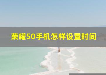 荣耀50手机怎样设置时间