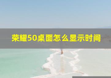 荣耀50桌面怎么显示时间