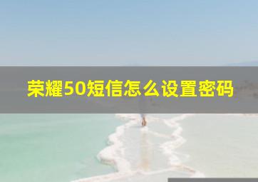 荣耀50短信怎么设置密码