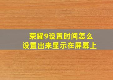 荣耀9设置时间怎么设置出来显示在屏幕上