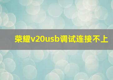 荣耀v20usb调试连接不上