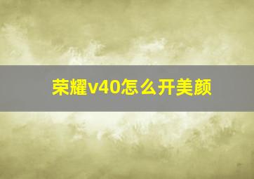 荣耀v40怎么开美颜