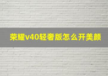 荣耀v40轻奢版怎么开美颜