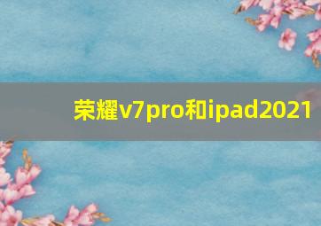 荣耀v7pro和ipad2021