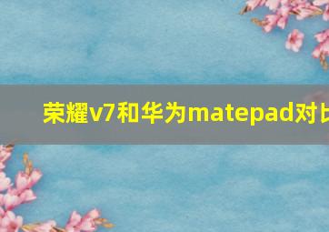 荣耀v7和华为matepad对比