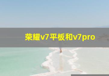 荣耀v7平板和v7pro