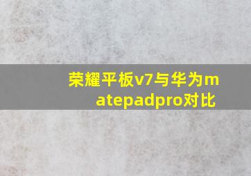 荣耀平板v7与华为matepadpro对比