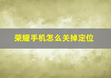 荣耀手机怎么关掉定位