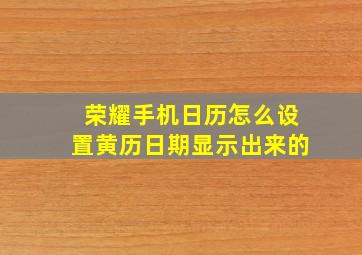 荣耀手机日历怎么设置黄历日期显示出来的