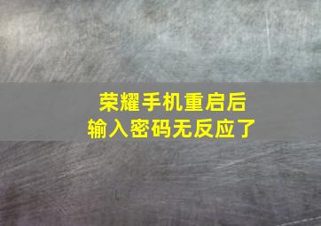 荣耀手机重启后输入密码无反应了