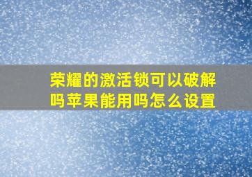 荣耀的激活锁可以破解吗苹果能用吗怎么设置