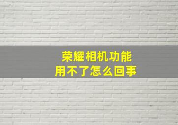 荣耀相机功能用不了怎么回事