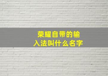 荣耀自带的输入法叫什么名字