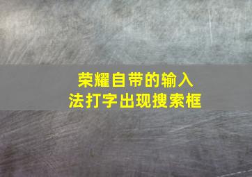 荣耀自带的输入法打字出现搜索框