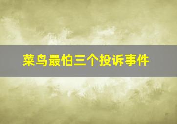 菜鸟最怕三个投诉事件