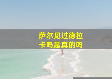 萨尔见过德拉卡吗是真的吗