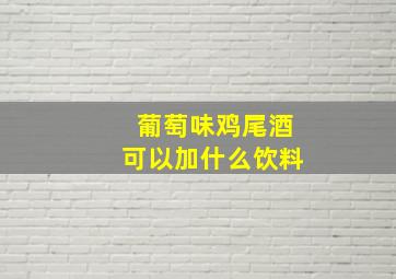 葡萄味鸡尾酒可以加什么饮料