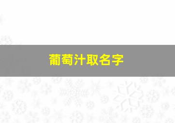 葡萄汁取名字