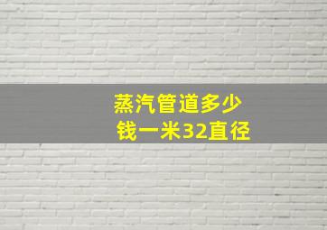 蒸汽管道多少钱一米32直径