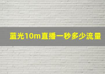 蓝光10m直播一秒多少流量