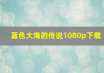 蓝色大海的传说1080p下载