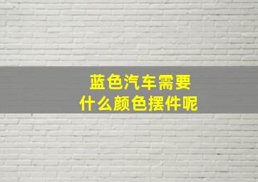 蓝色汽车需要什么颜色摆件呢