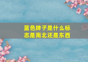 蓝色牌子是什么标志是南北还是东西