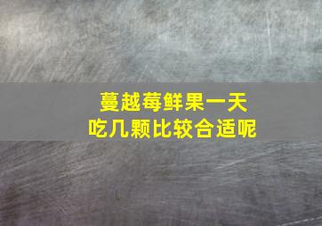 蔓越莓鲜果一天吃几颗比较合适呢