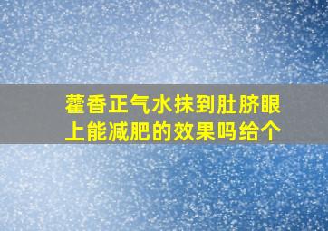 藿香正气水抹到肚脐眼上能减肥的效果吗给个