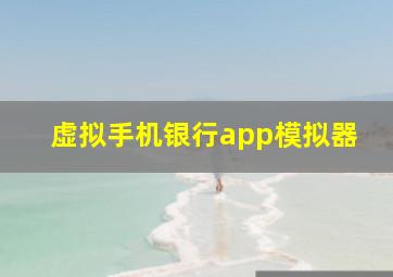 虚拟手机银行app模拟器