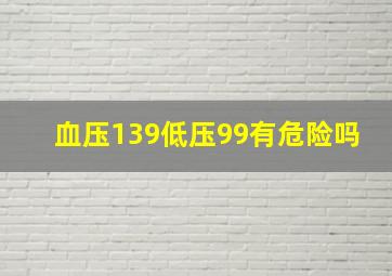 血压139低压99有危险吗