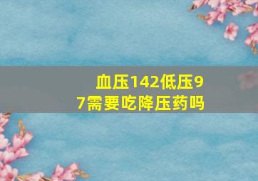 血压142低压97需要吃降压药吗