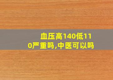 血压高140低110严重吗,中医可以吗