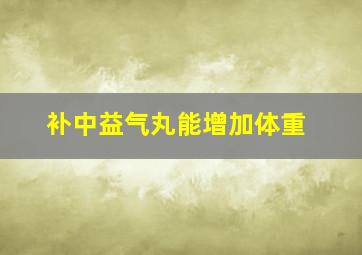 补中益气丸能增加体重