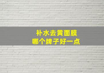 补水去黄面膜哪个牌子好一点