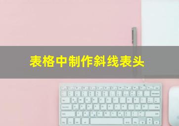 表格中制作斜线表头