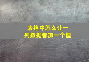 表格中怎么让一列数据都加一个值