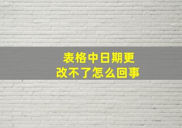 表格中日期更改不了怎么回事