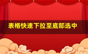 表格快速下拉至底部选中