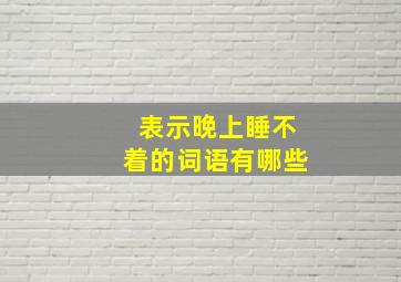 表示晚上睡不着的词语有哪些