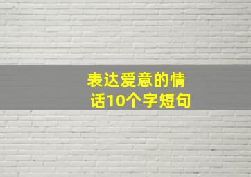 表达爱意的情话10个字短句