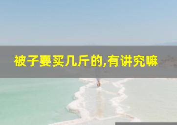 被子要买几斤的,有讲究嘛