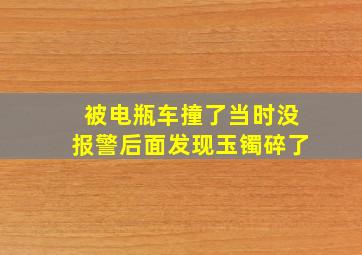 被电瓶车撞了当时没报警后面发现玉镯碎了