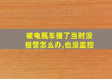 被电瓶车撞了当时没报警怎么办,也没监控